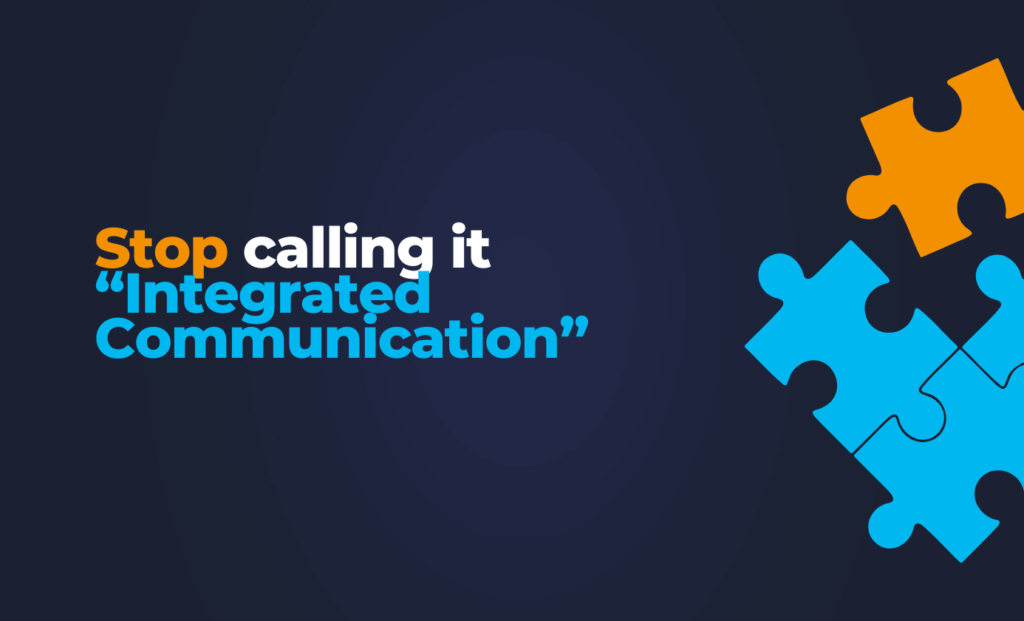 Let's Stop Calling It ‘Integrated Communication’. We are just selling a costly puzzle of services. 1 Stop Calling It ‘Integrated Communication