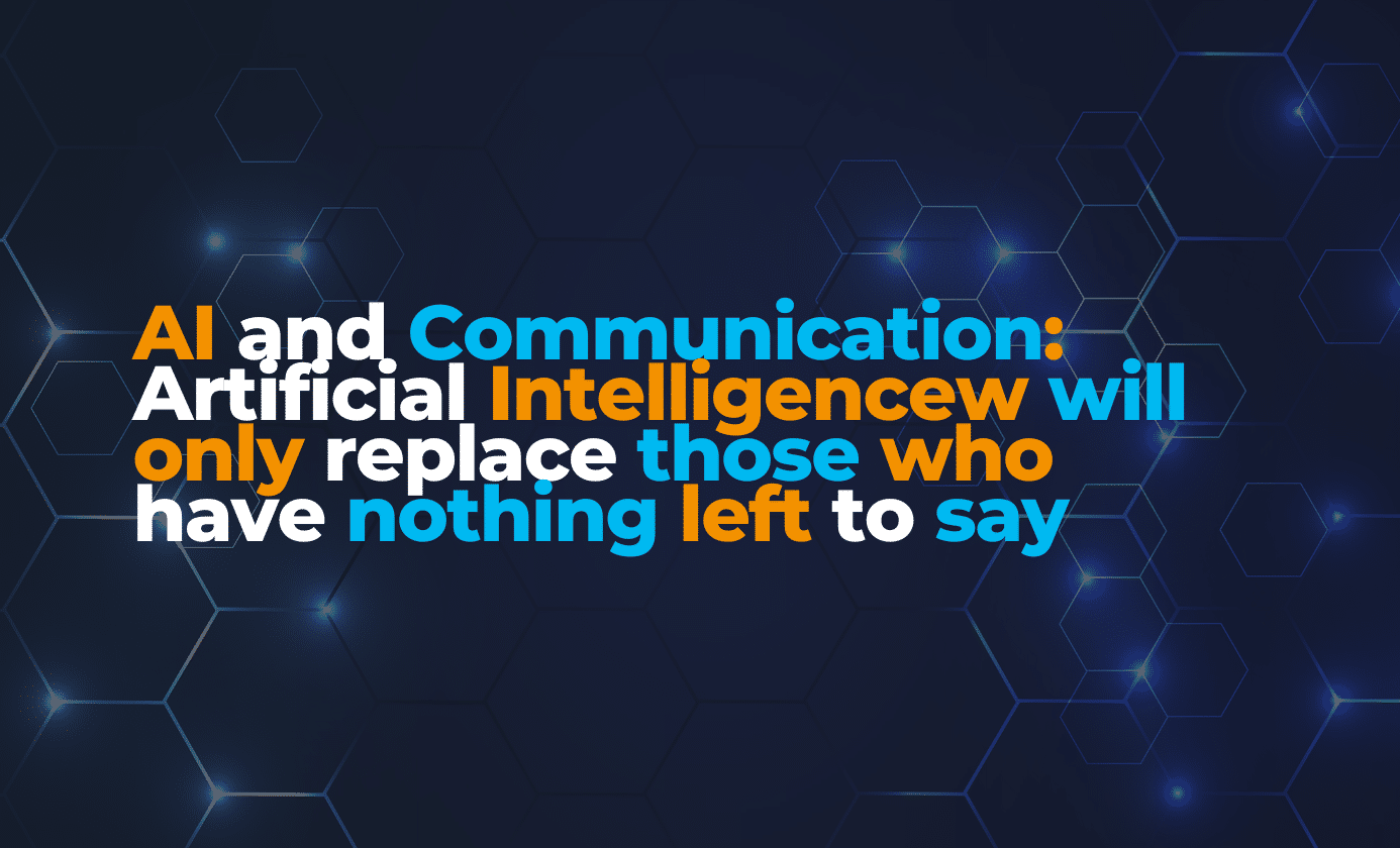 AI and Communication: Artificial Intelligence Will Only Replace Those Who Have Nothing Left to Say