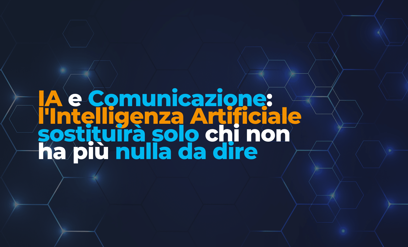 IA e Comunicazione: l'Intelligenza Artificiale sostituirà solo chi non ha più nulla da dire