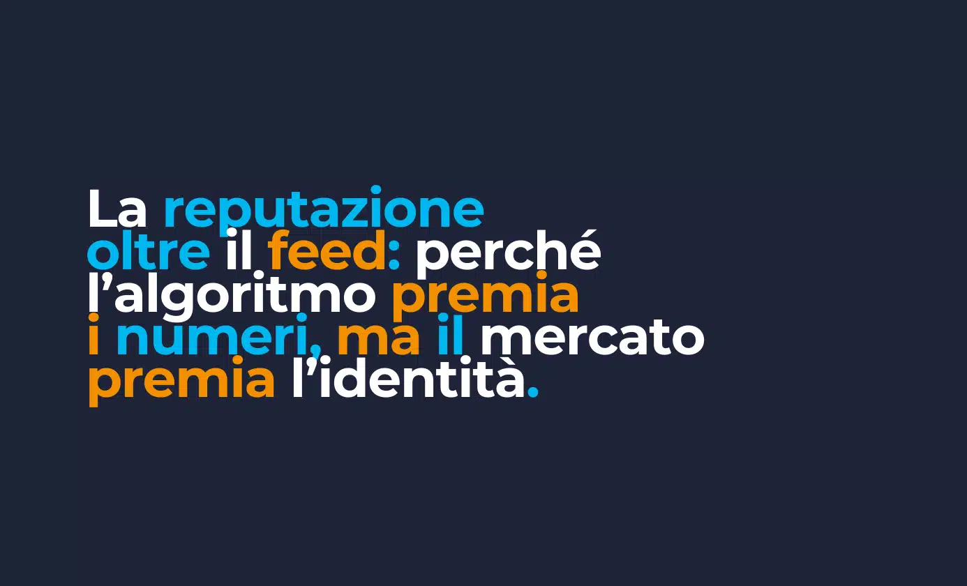 La reputazione oltre il feed: perché l’algoritmo premia i numeri, ma il mercato premia l’identità
