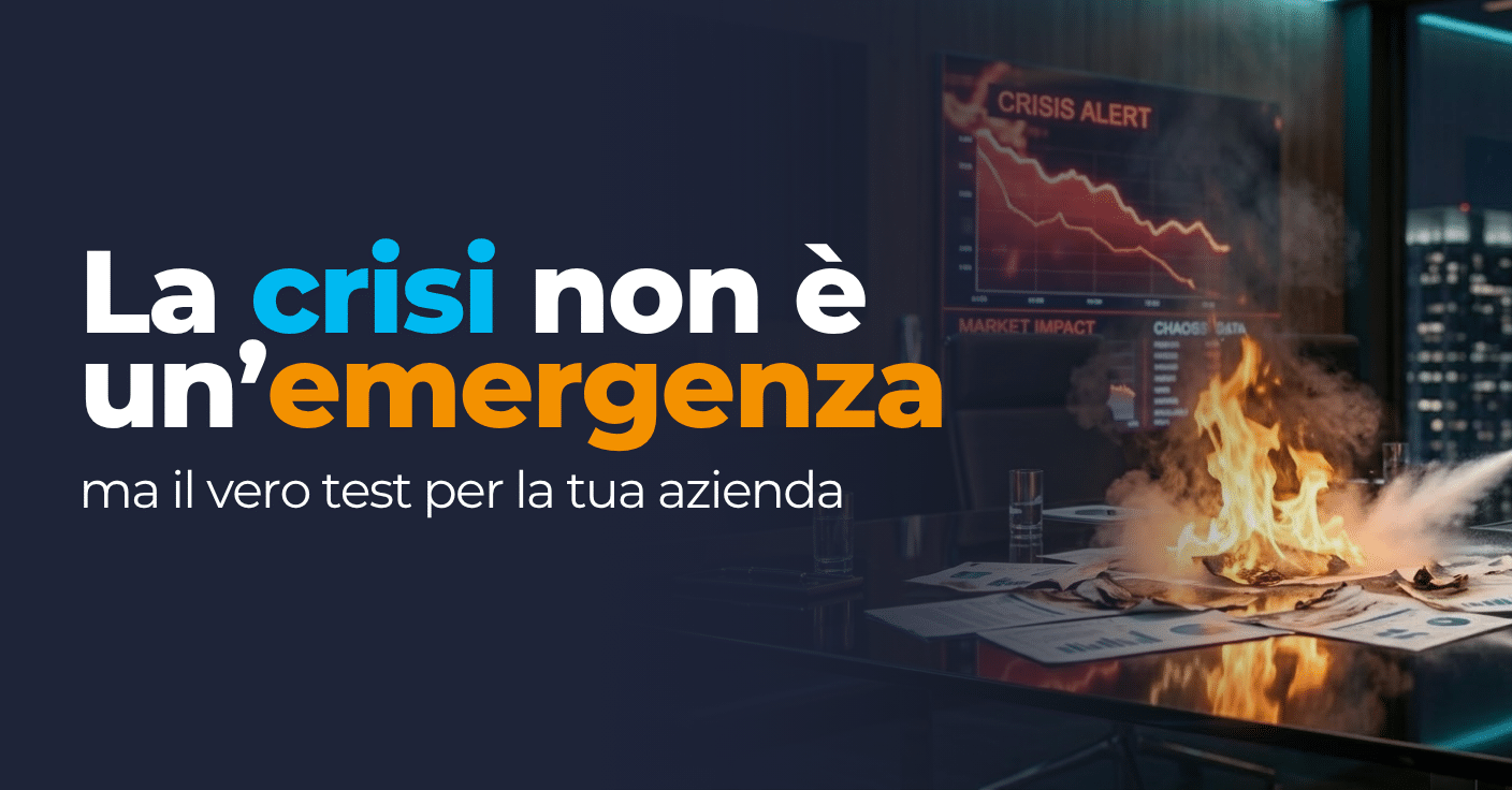 La crisi non è un'emergenza, ma il vero test per la tua azienda