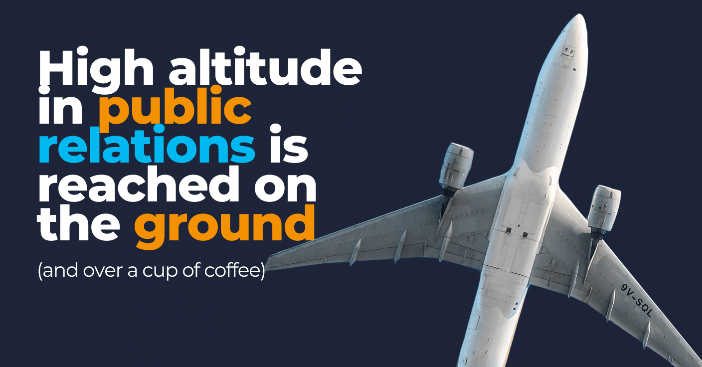 In public relations, the highest heights are reached on the ground (and over a cup of coffee)