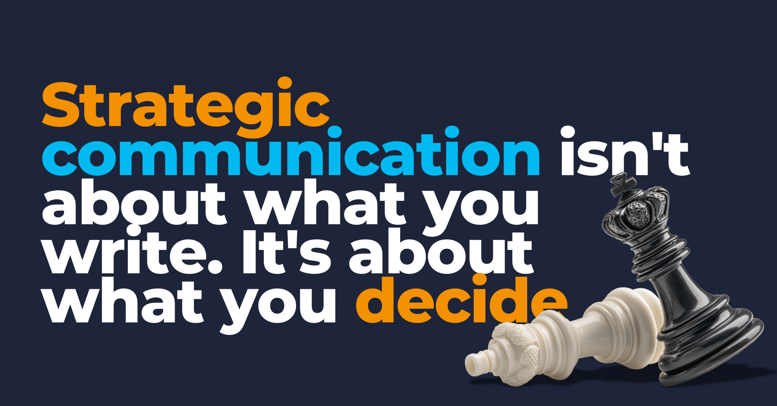 Strategic communication isn’t about what you write. It’s about what you decide