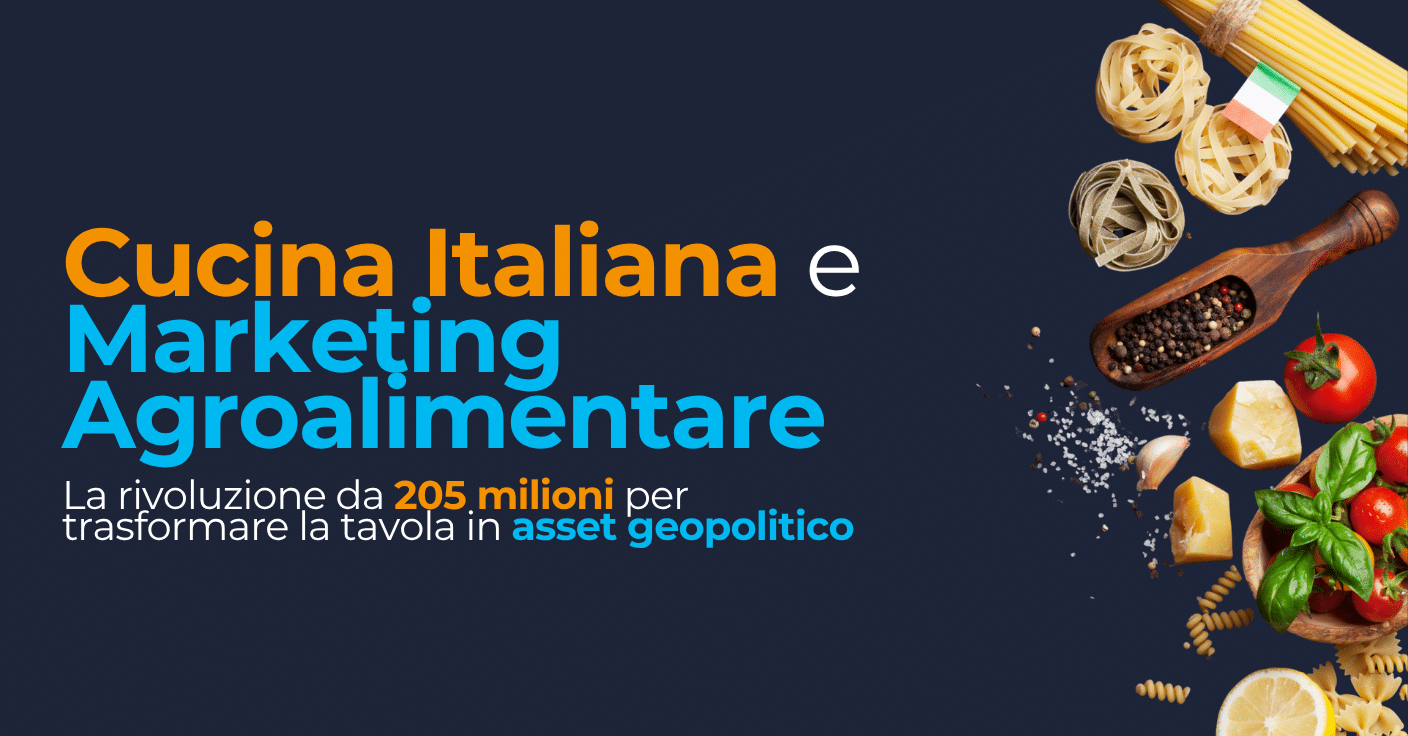 Cucina Italiana e Marketing Agroalimentare: la rivoluzione da 205 milioni per trasformare la tavola in asset geopolitico
