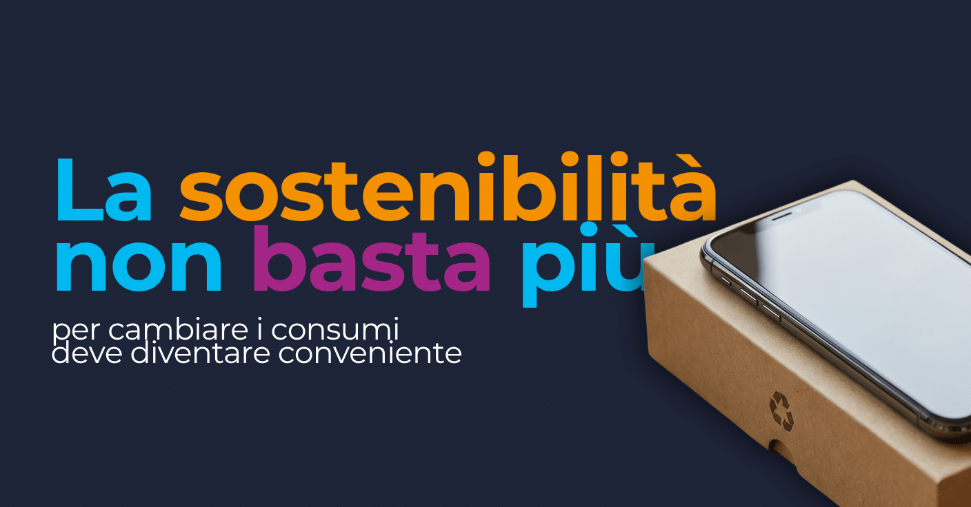 La sostenibilità non basta più: per cambiare i consumi deve diventare conveniente